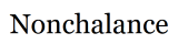 Nonchalance